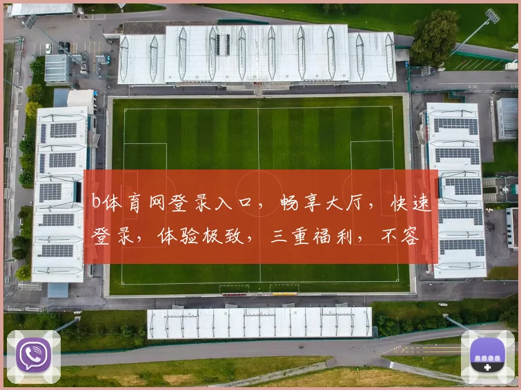 b体育网登录入口，畅享大厅，快速登录，体验极致，三重福利，不容错过，